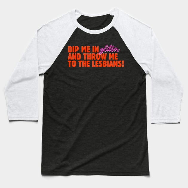 Dip Me In Glitter And Throw Me To The Lesbians - Funny Feminism Baseball T-Shirt by Football from the Left